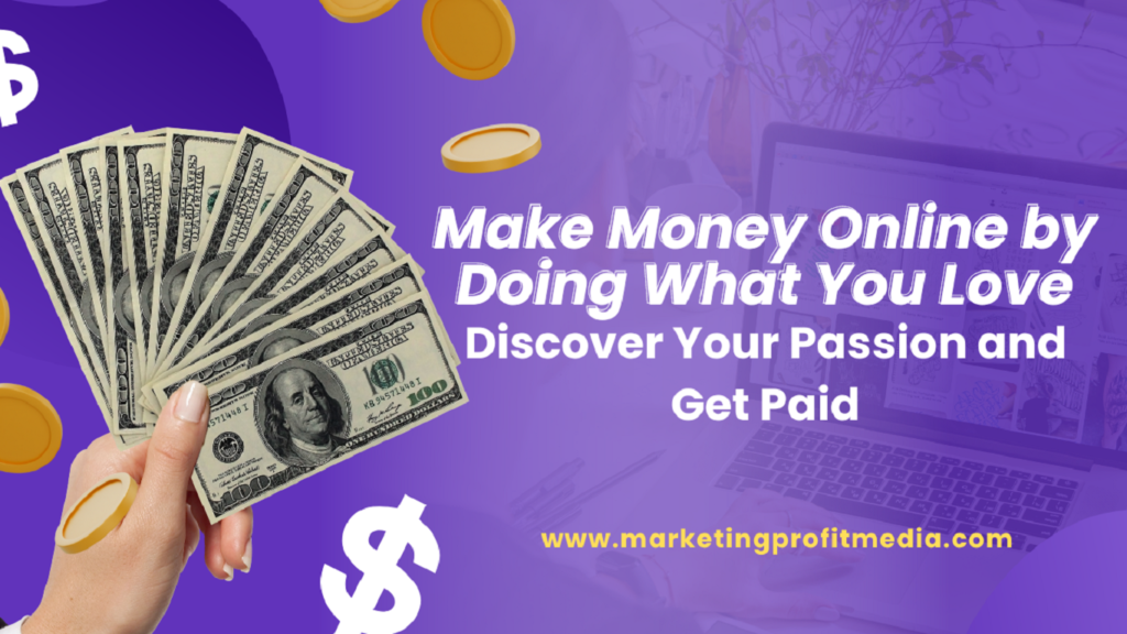 Make Money Online by Doing What You Love: Discover Your Passion and Get Paid