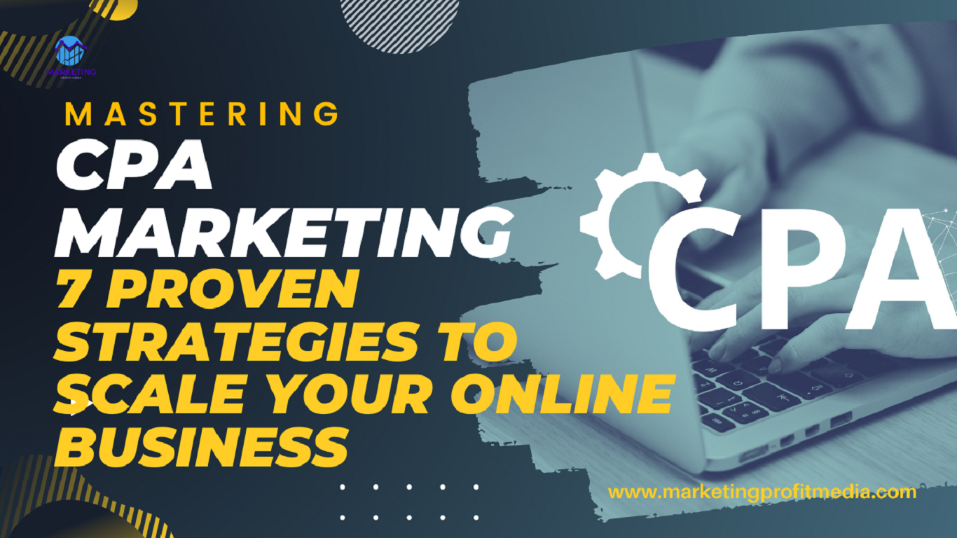 Mastering CPA Marketing: 7 Proven Strategies to Scale Your Online Business