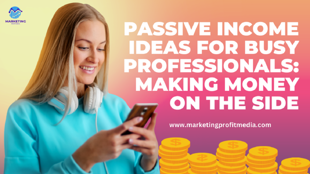 Passive Income Ideas for Busy Professionals: Making Money on the Side