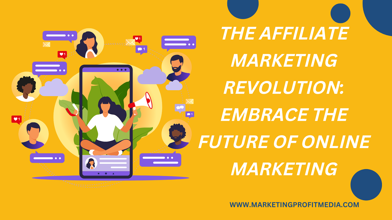 The Affiliate Marketing Revolution: Embrace the Future of Online Marketing
