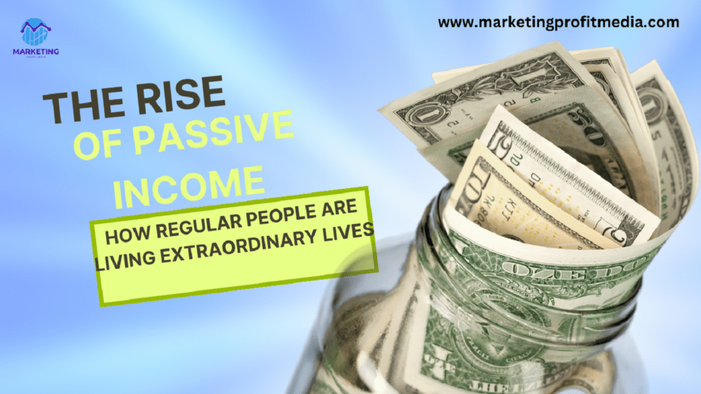 The Rise of Passive Income: How Regular People Are Living Extraordinary Lives