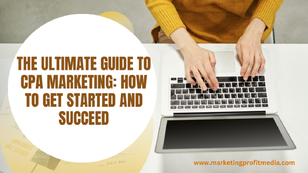 The Ultimate Guide to CPA Marketing: How to Get Started and Succeed
