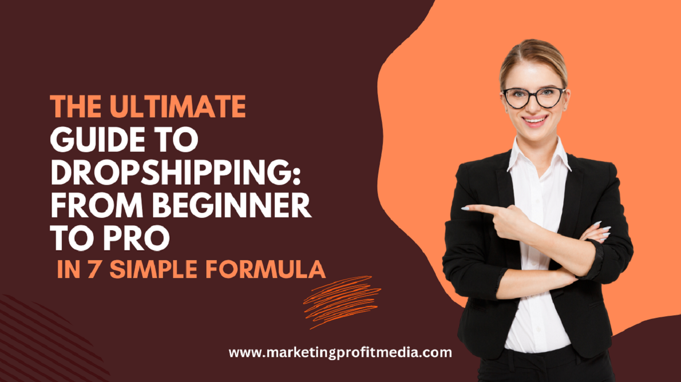 The Ultimate Guide to Dropshipping: From Beginner to Pro in 7 Simple Formula