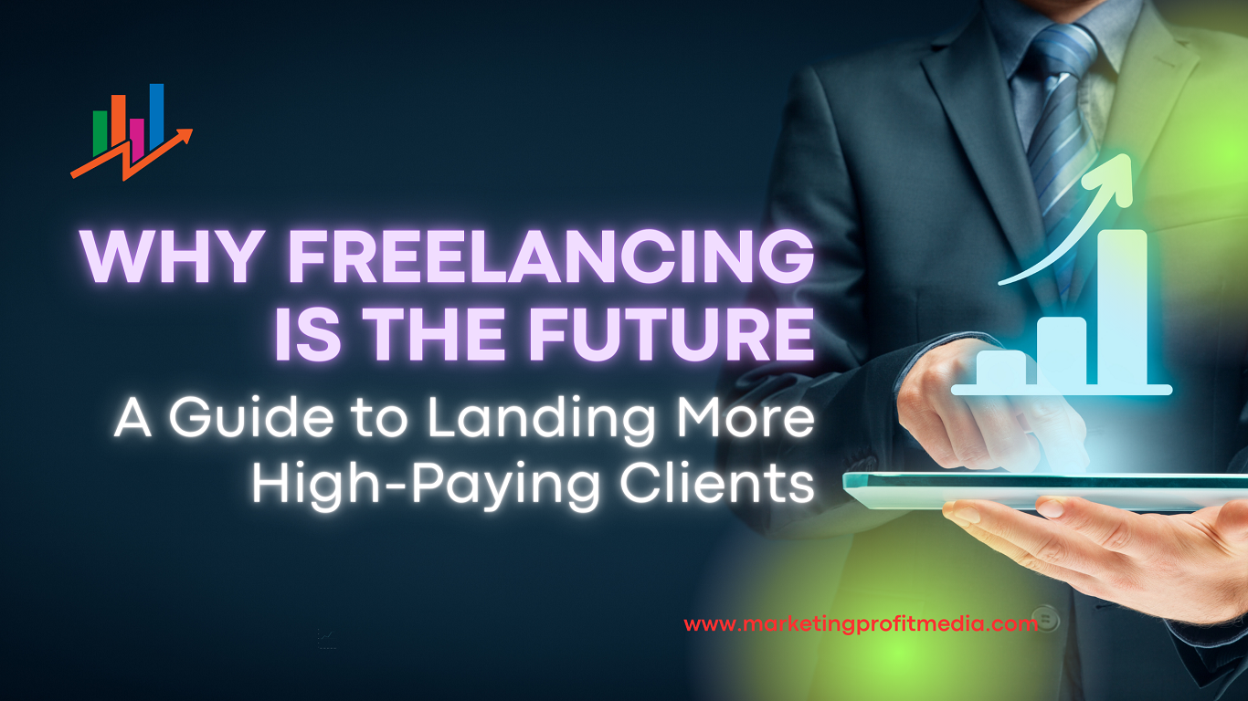 Why Freelancing is the Future: A Guide to Landing More High-Paying Clients