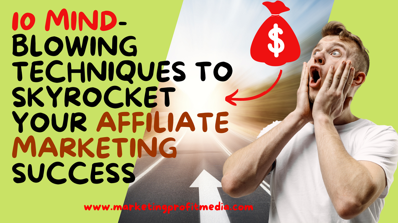 10 Mind-Blowing Techniques to Skyrocket Your Affiliate Marketing Success