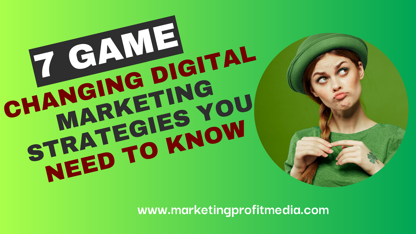 7 Game-Changing Digital Marketing Strategies You Need to Know