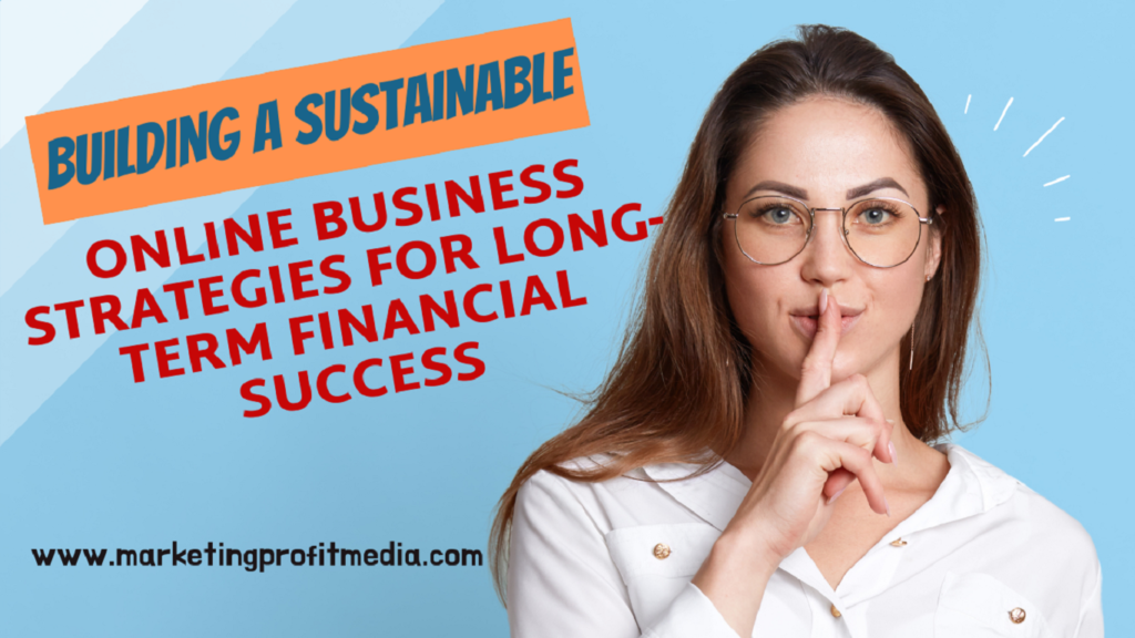 Building a Sustainable Online Business Strategies for Long-Term Financial Success