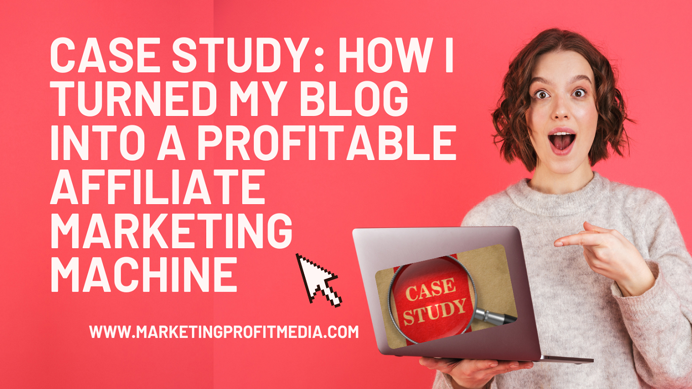 Case Study: How I Turned My Blog into a Profitable Affiliate Marketing Machine