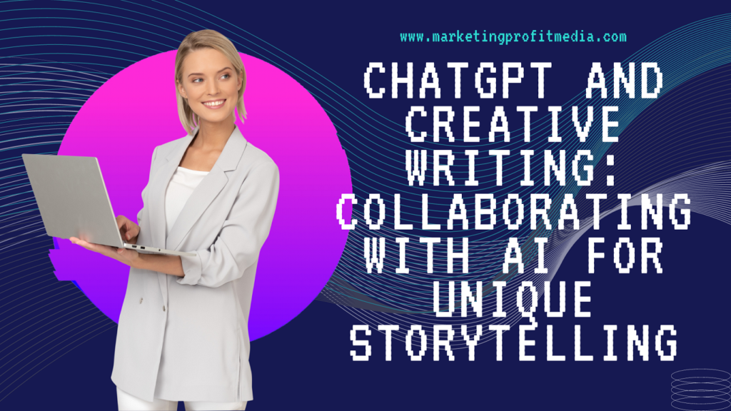 ChatGPT and Creative Writing: Collaborating with AI for Unique Storytelling