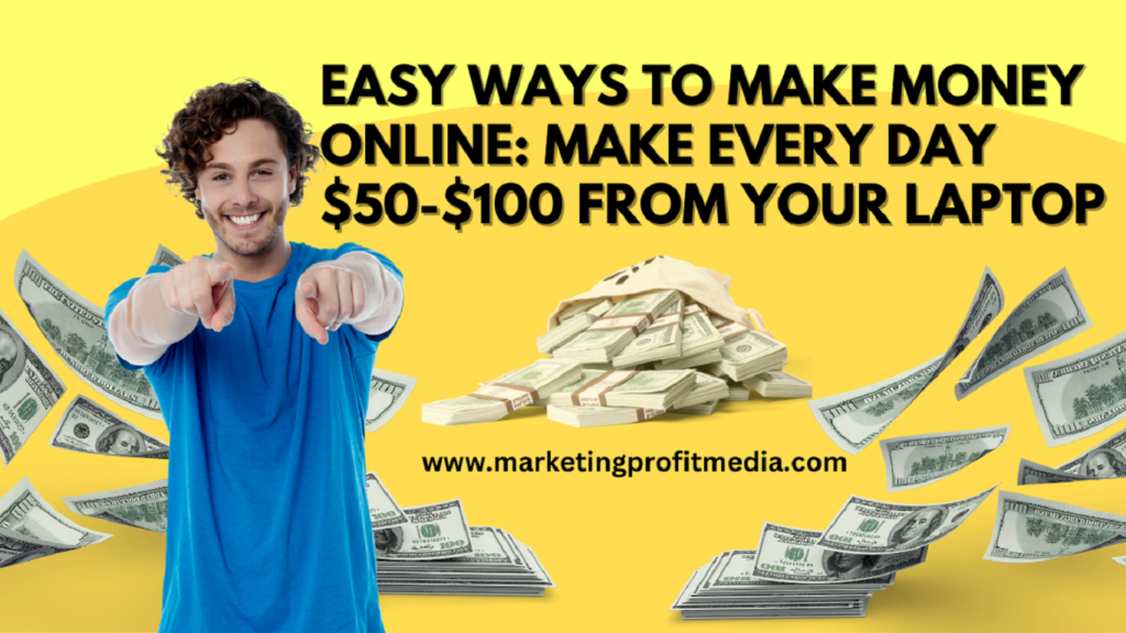 Easy Ways to make money online: Make Every Day $50-$100 from your Laptop