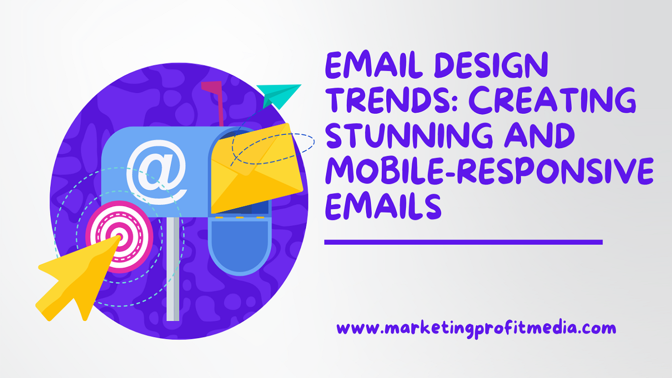 Email Design Trends: Creating Stunning and Mobile-Responsive Emails