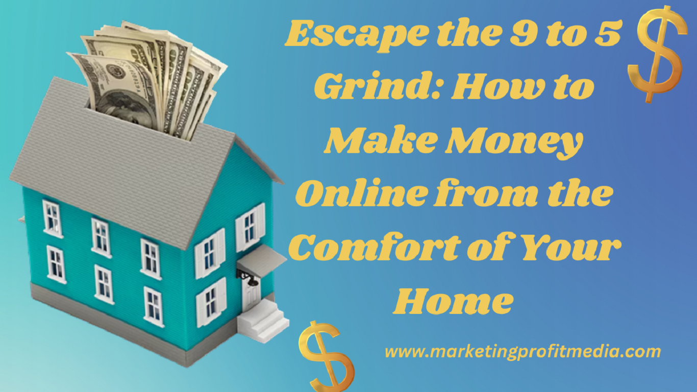 Escape the 9 to 5 Grind: How to Make Money Online from the Comfort of Your Home
