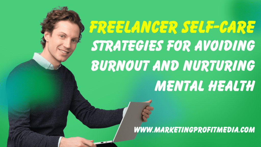 Freelancer Self-Care Strategies for Avoiding Burnout and Nurturing Mental Health