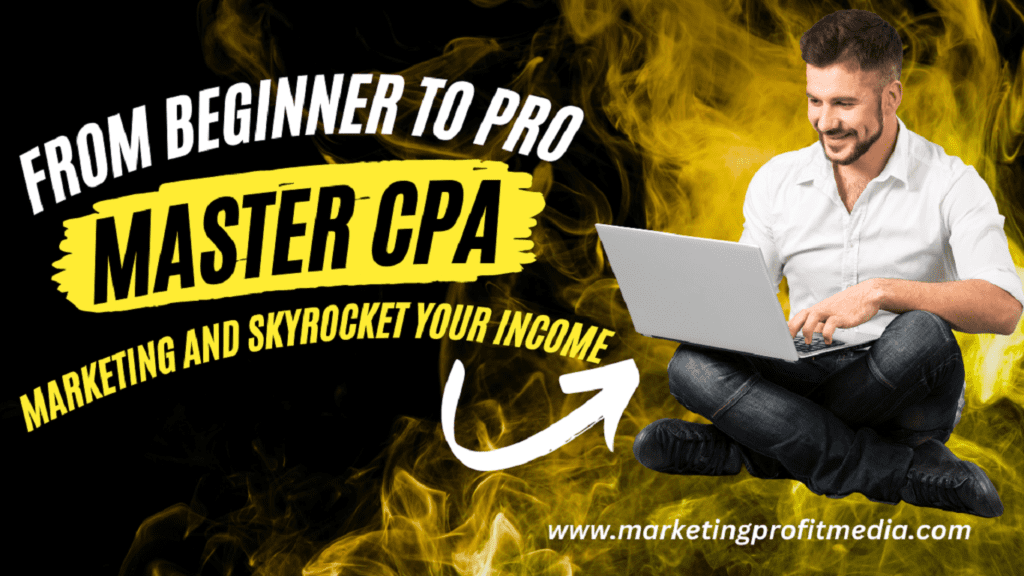 From Beginner to Pro: Master CPA Marketing and Skyrocket Your Income