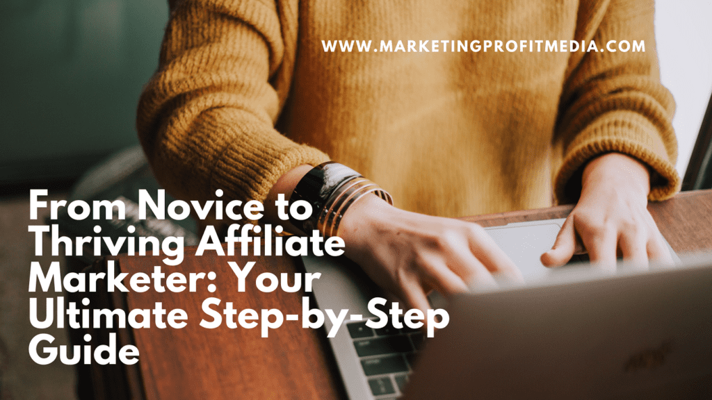 From Novice to Thriving Affiliate Marketer: Your Ultimate Step-by-Step Guide