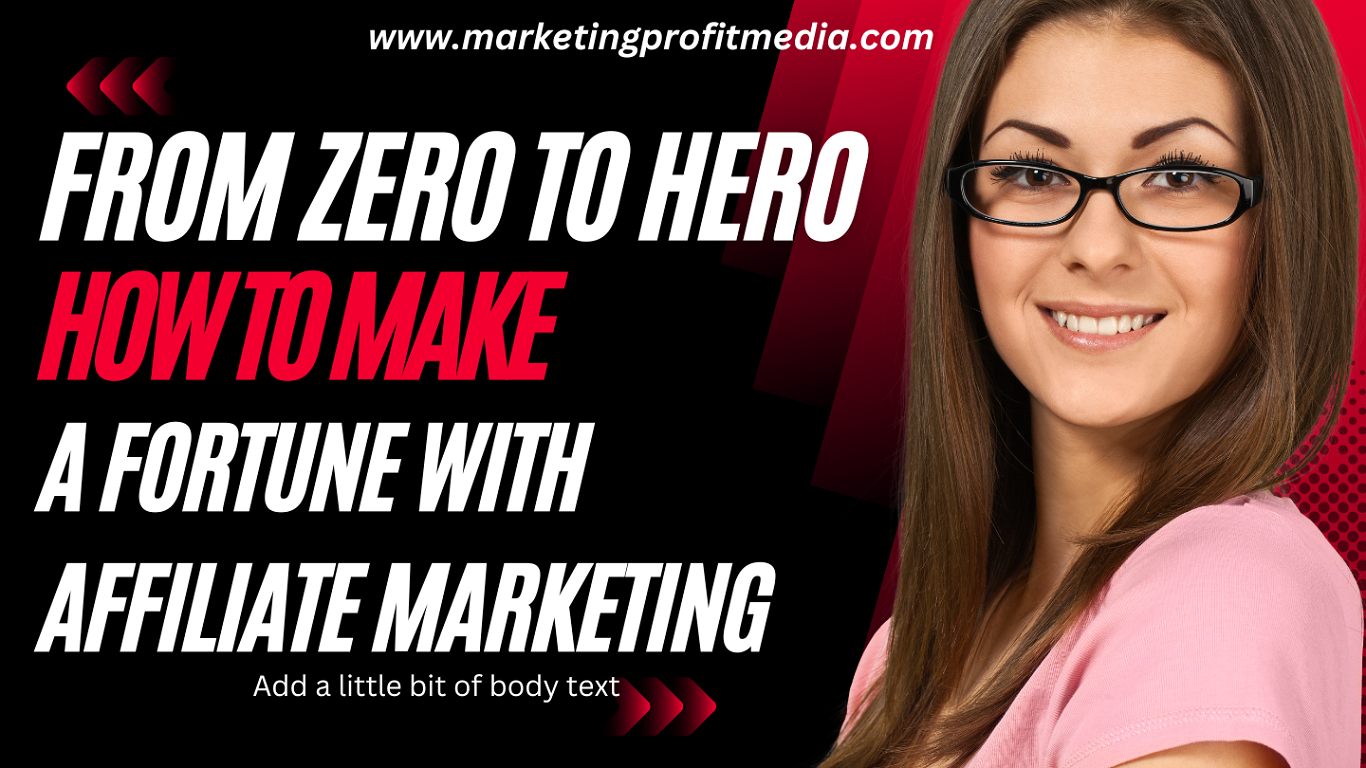 From Zero to Hero: How to Make a Fortune with Affiliate Marketing