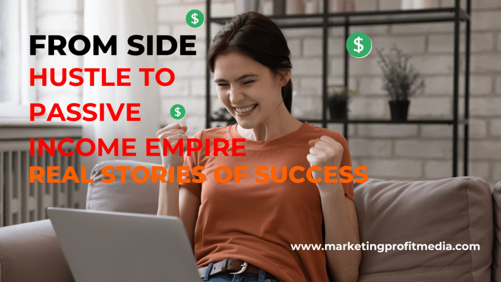 From Side Hustle to Passive Income Empire: Real Stories of Success