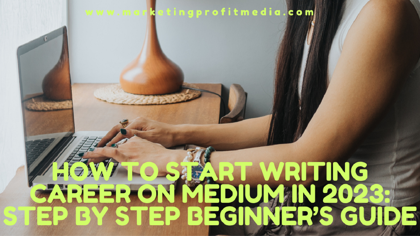 How To Start Writing Career on Medium in 2023: Step by Step Beginner’s Guide