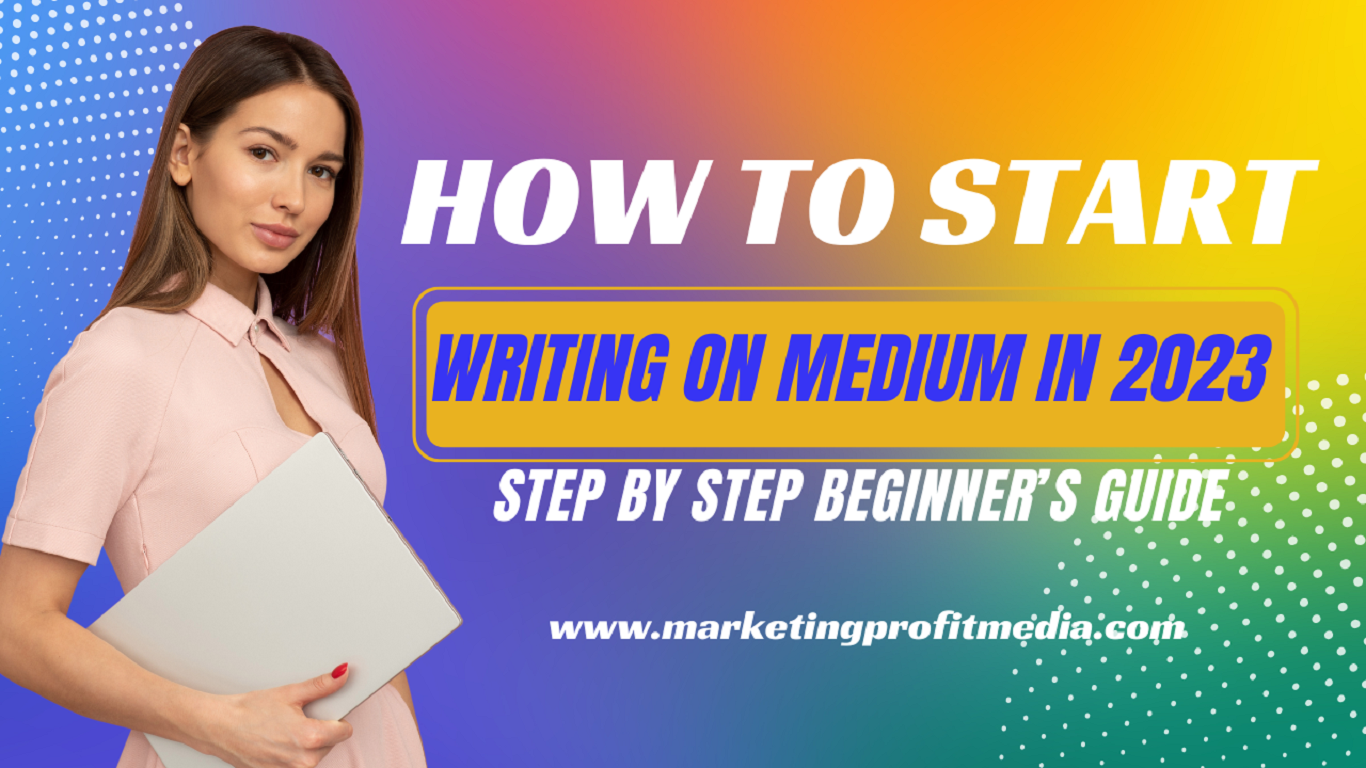 How To Start Writing on Medium in 2023 Step by Step Beginner’s Guide
