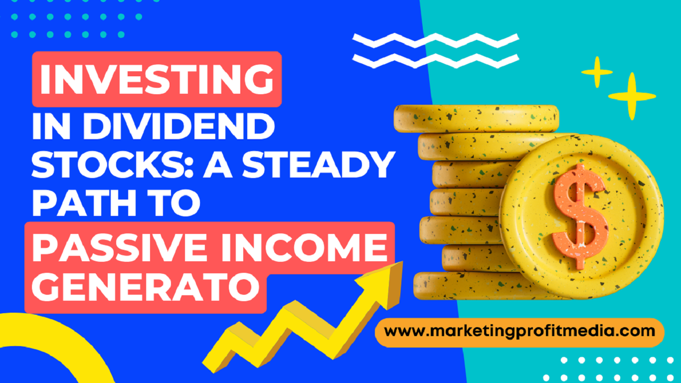 Investing in Dividend Stocks A Steady Path to Passive Income Generato