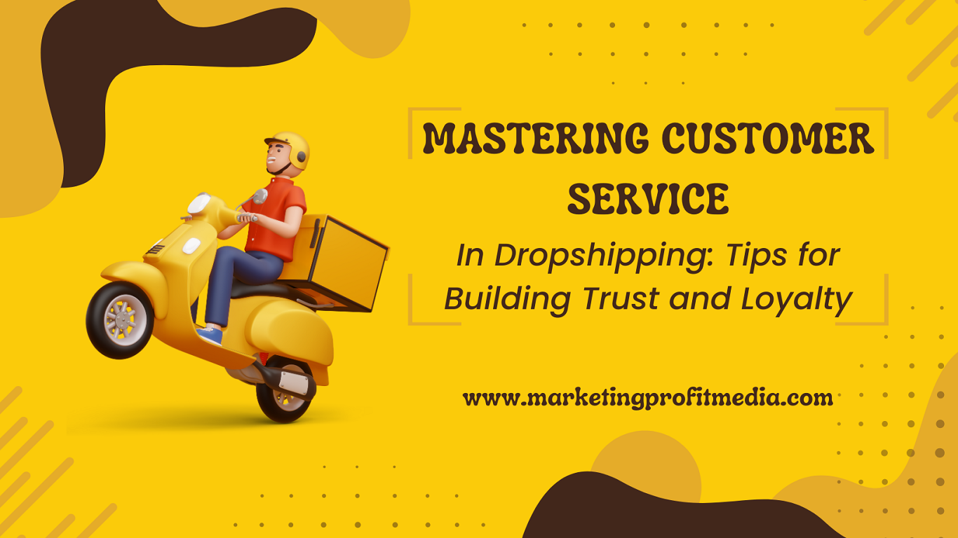 Mastering Customer Service in Dropshipping Tips for Building Trust and Loyalty