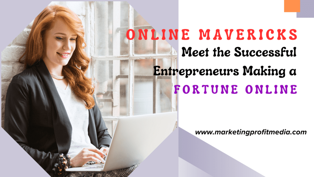 Online Mavericks: Meet the Successful Entrepreneurs Making a Fortune Online