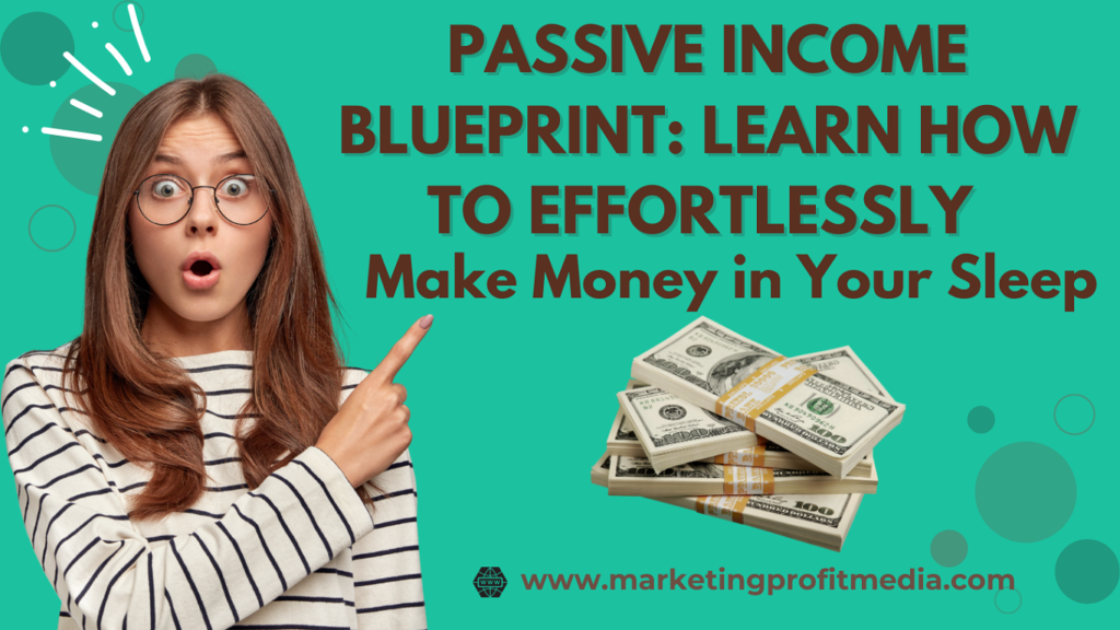 Passive Income Blueprint: Learn How to Effortlessly Make Money in Your Sleep