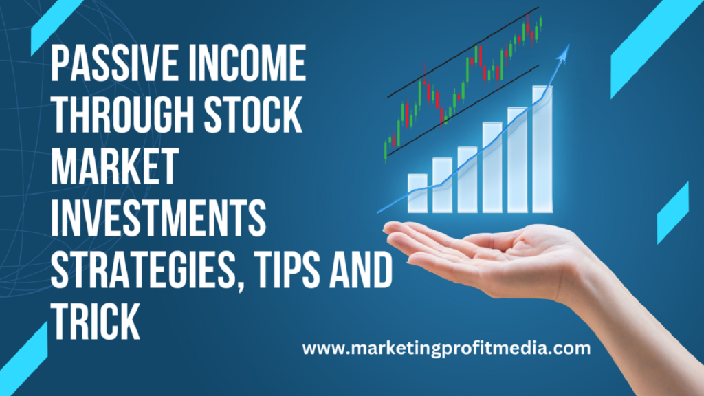 Passive Income Through Stock Market Investments Strategies, Tips and Trick