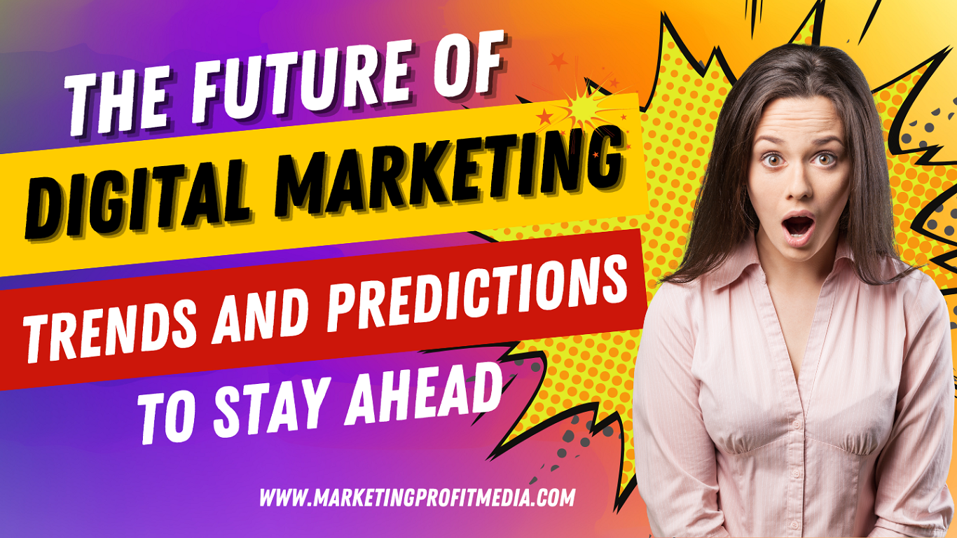 The Future of Digital Marketing: Trends and Predictions to Stay Ahead