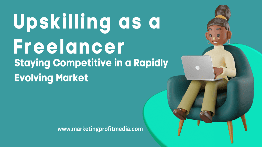 Upskilling as a Freelancer: Staying Competitive in a Rapidly Evolving Market