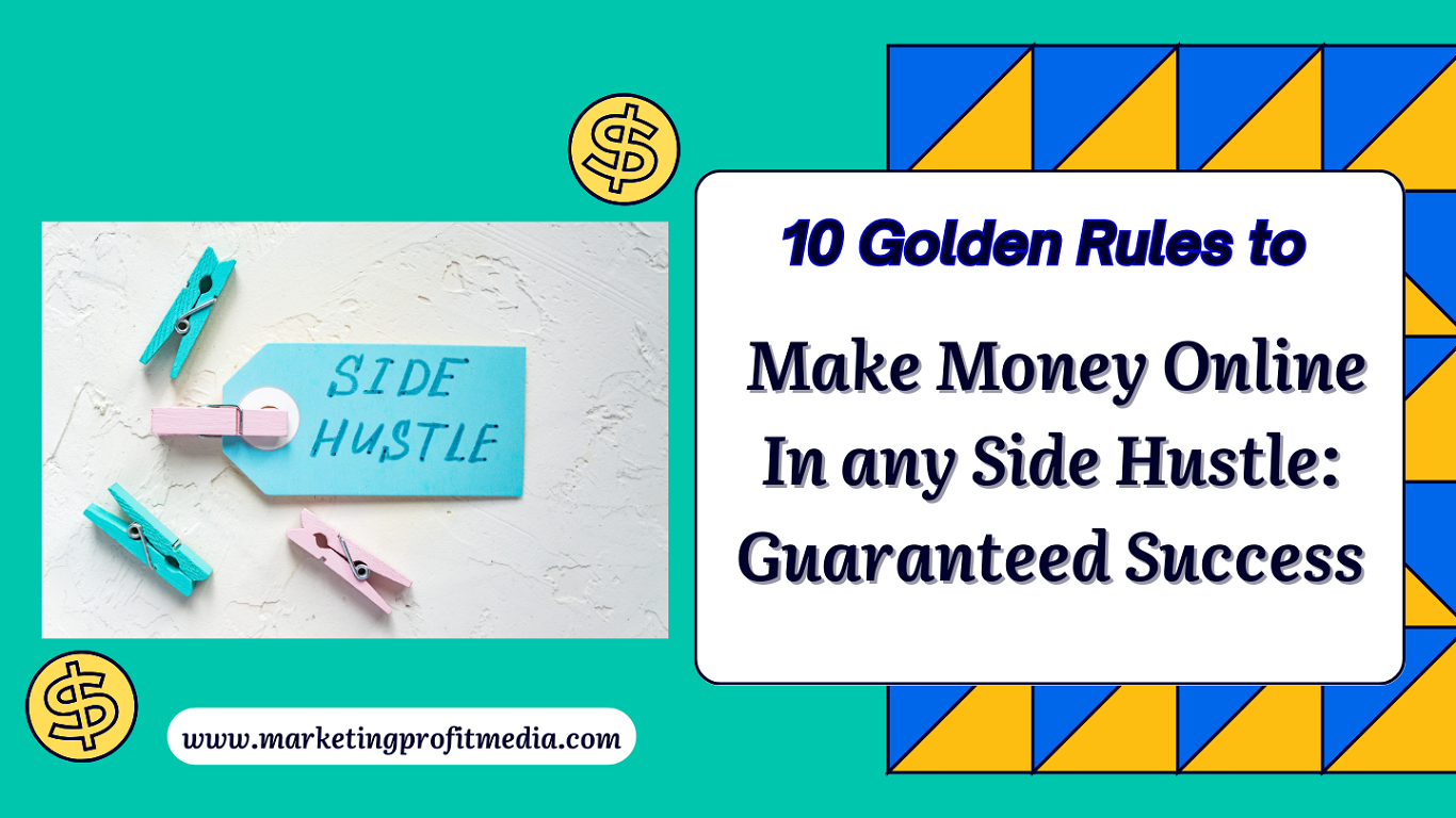 10 Golden Rules to Make Money Online In any Side Hustle: Guaranteed Success
