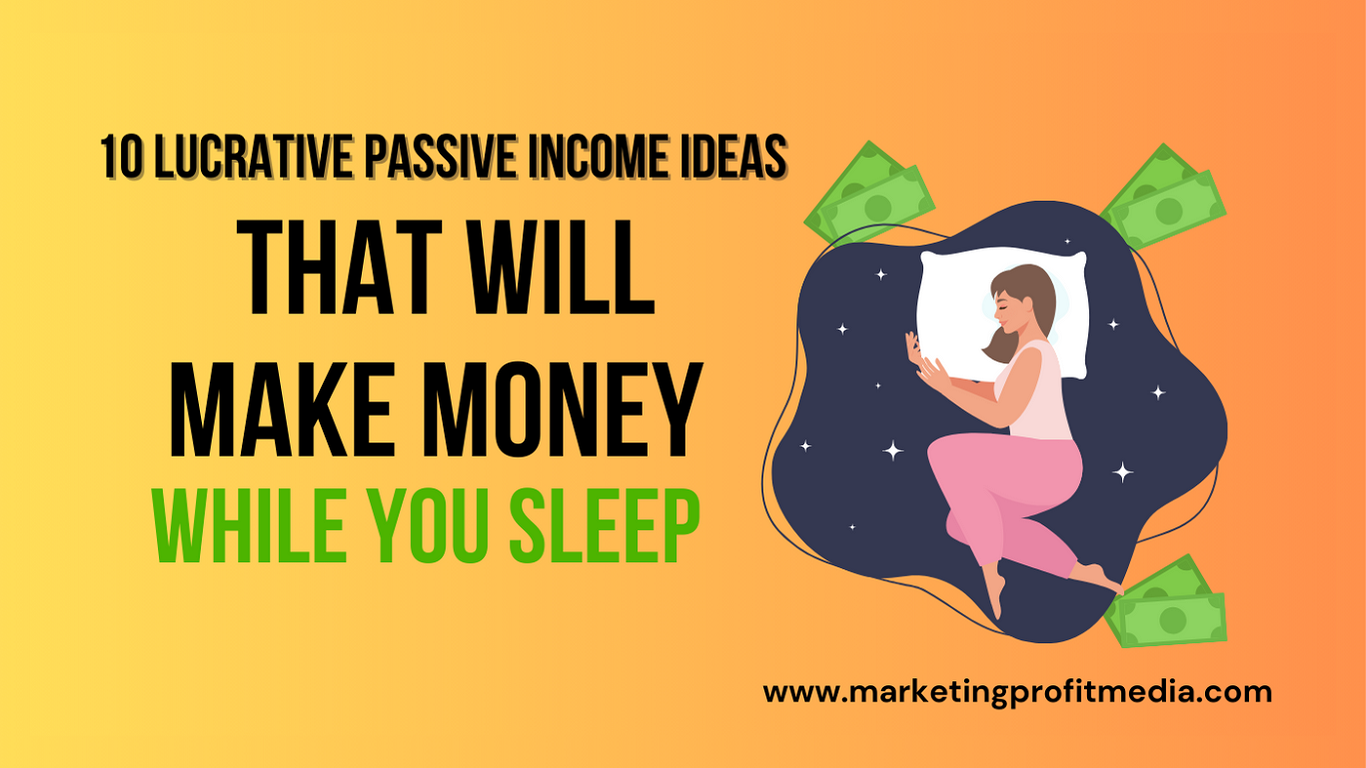10 Lucrative Passive Income Ideas That Will Make Money While You Sleep