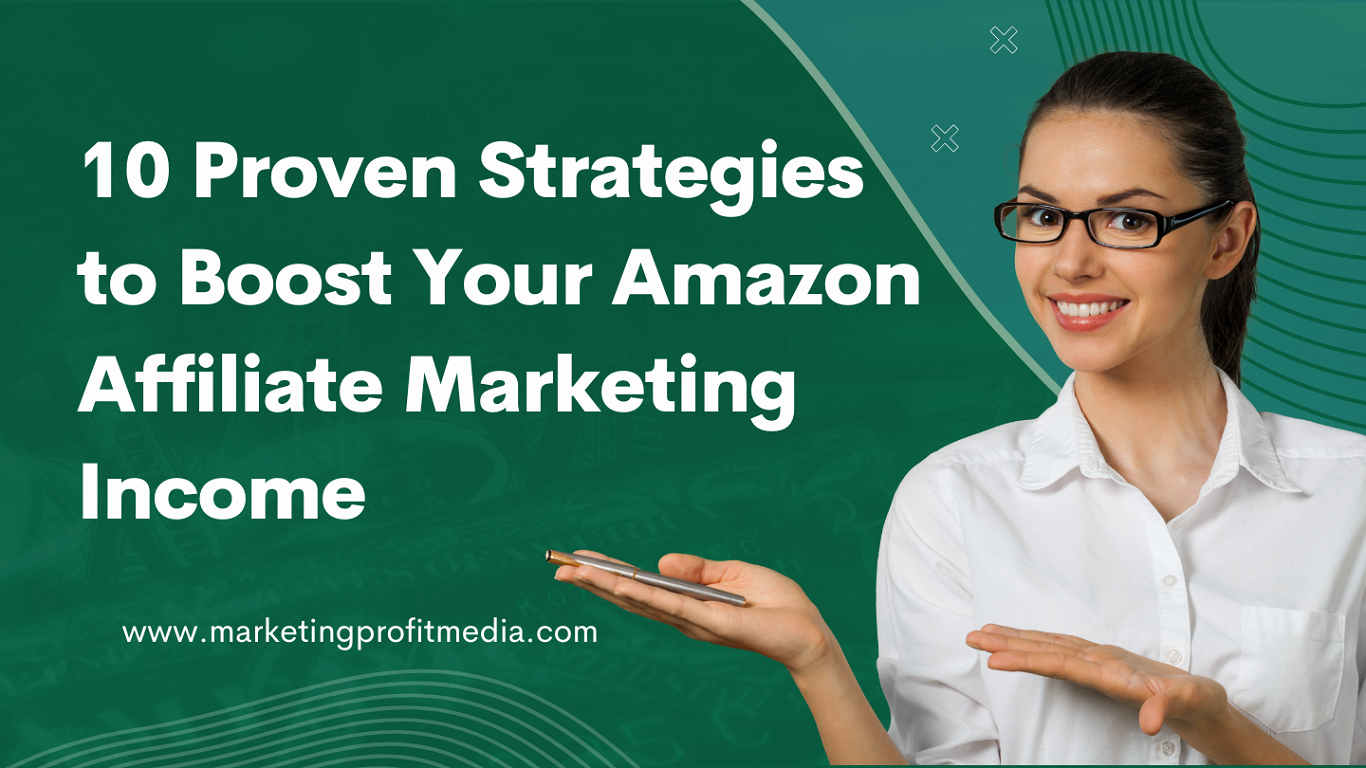 10 Proven Strategies to Boost Your Amazon Affiliate Marketing Income