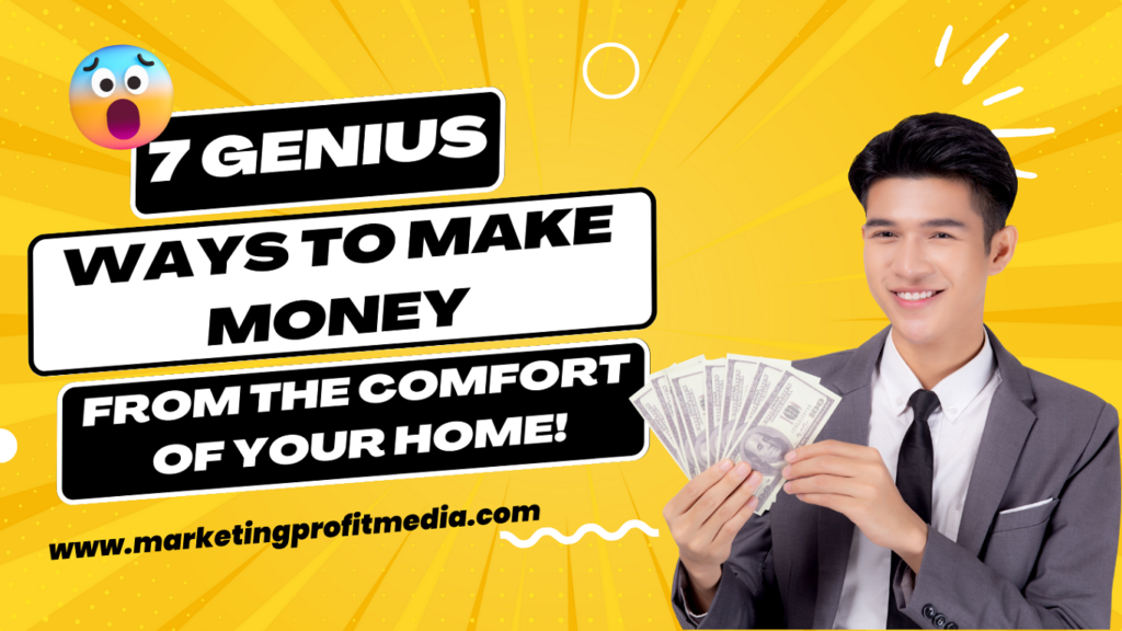 7 Genius Ways to Make Money from the Comfort of Your Home!