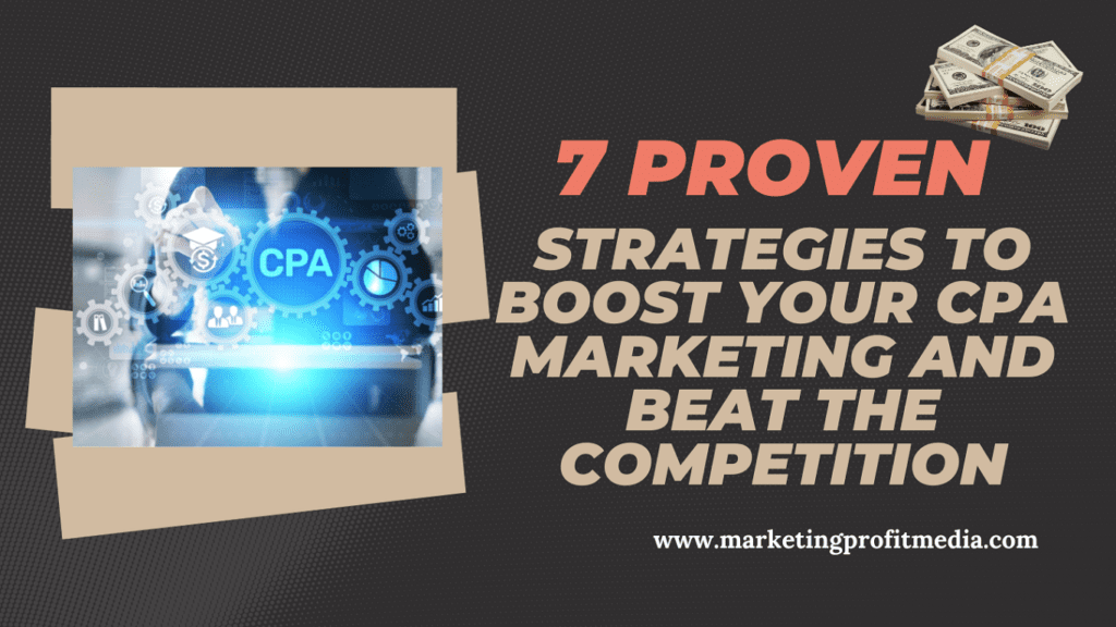7 Proven Strategies to Boost Your CPA Marketing and Beat the Competition