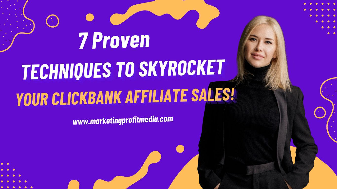 7 Proven Techniques to Skyrocket Your ClickBank Affiliate Sales!
