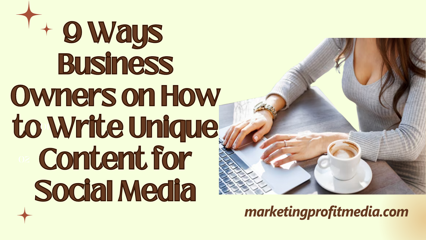 9 Ways Business Owners on How to Write Unique Content for Social Media