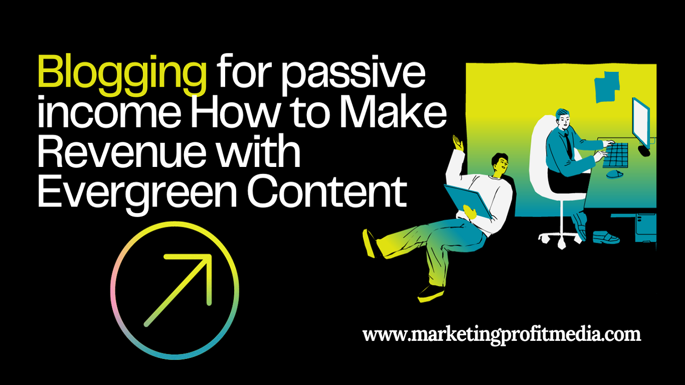 Blogging for passive income How to Make Revenue with Evergreen Content