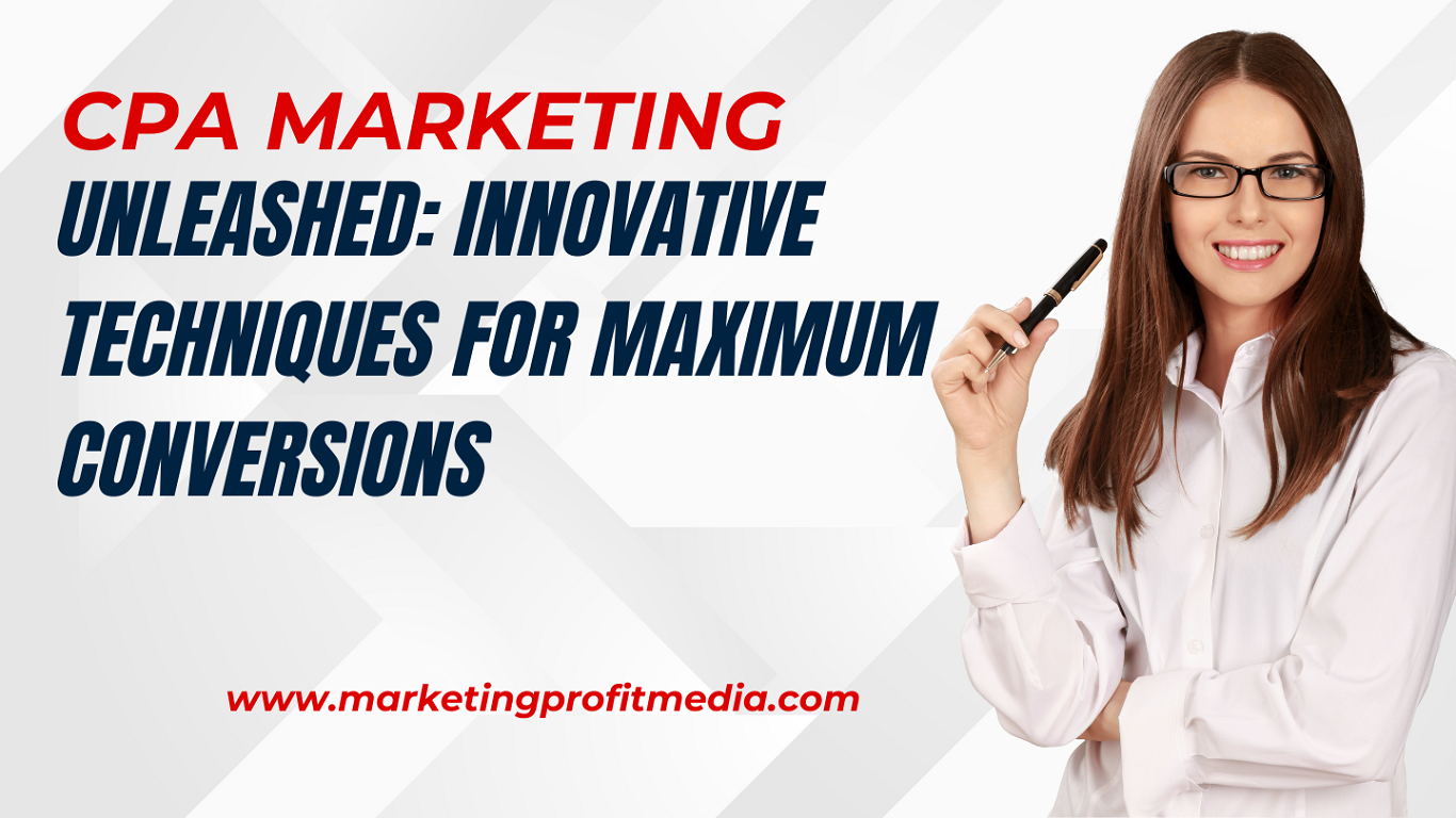 CPA Marketing Unleashed: Innovative Techniques for Maximum Conversions