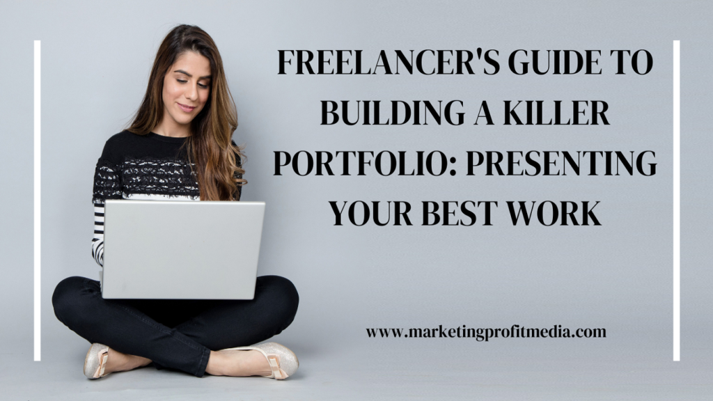 Freelancer's Guide to Building a Killer Portfolio Presenting Your Best Work