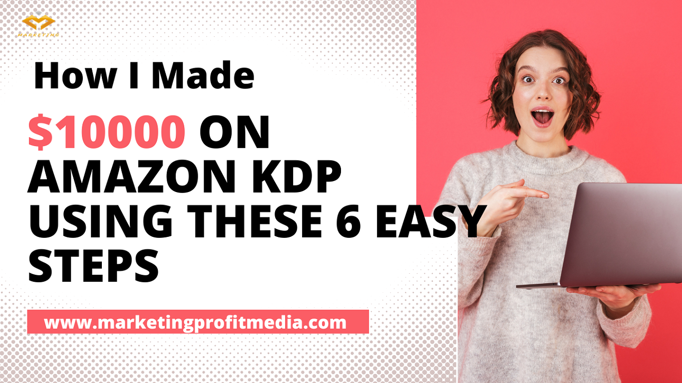 How I Made $10000 on Amazon KDP using These 6 Easy Steps