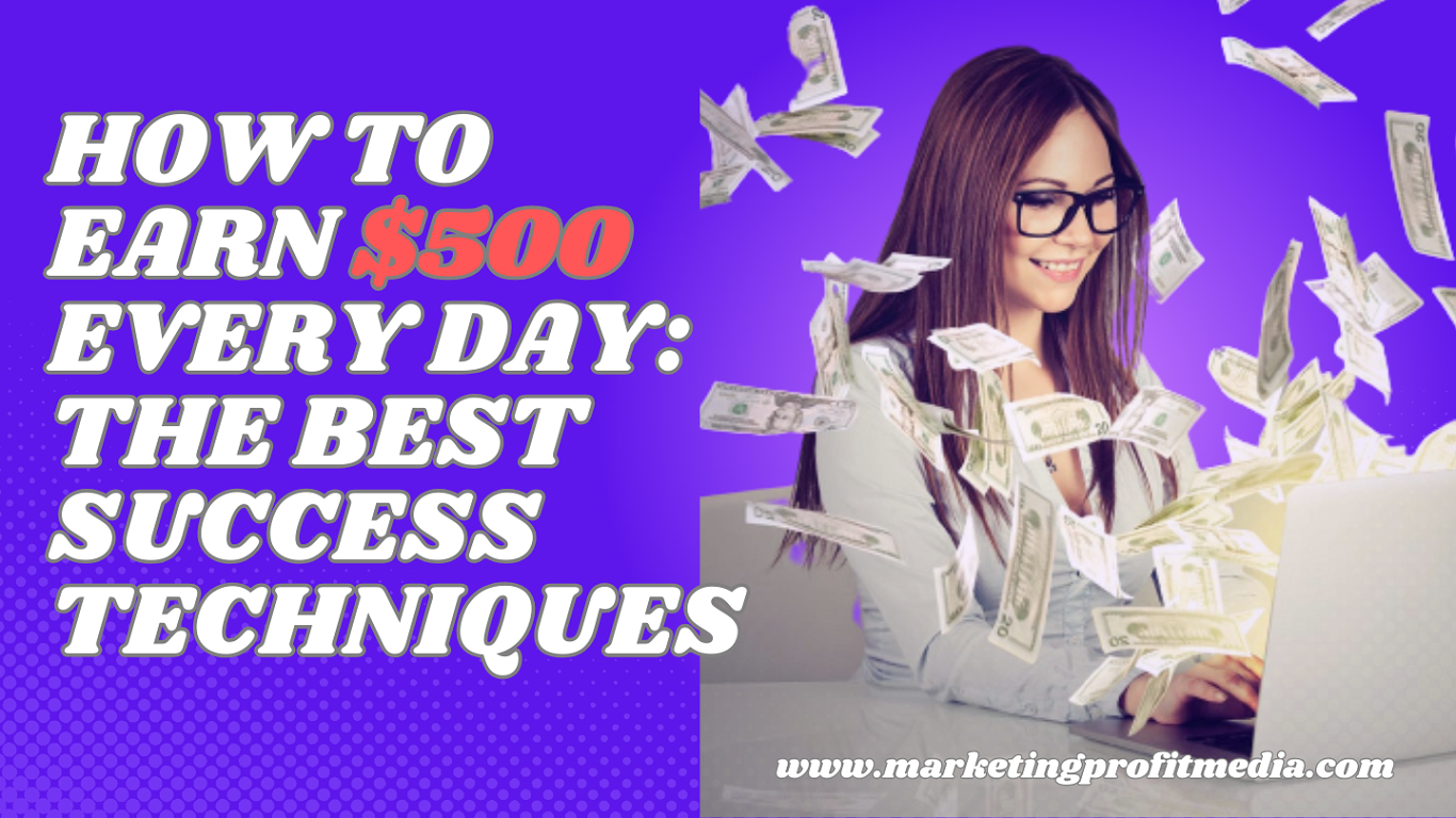 How To Earn $500 Every Day The Best Success Techniques