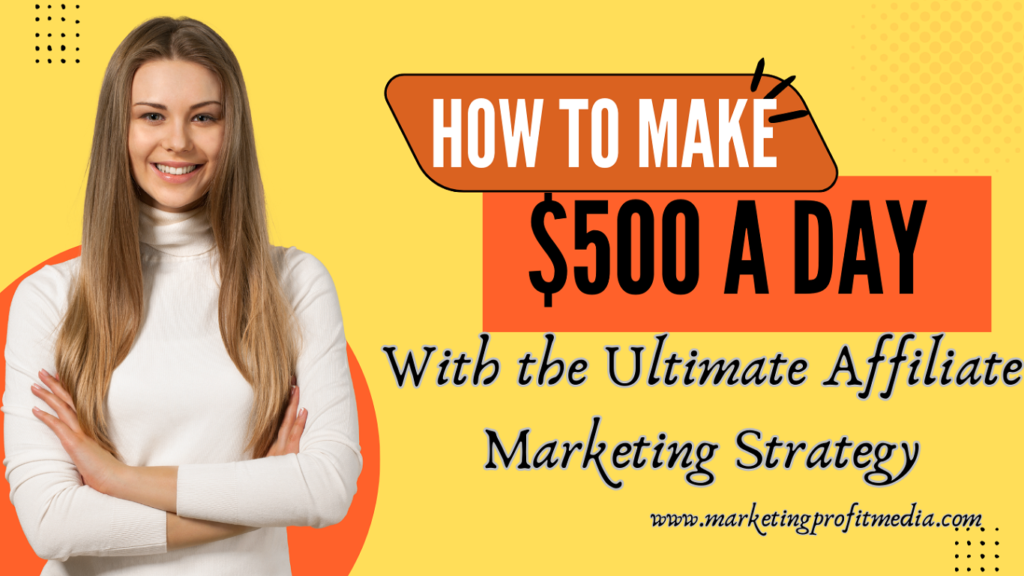 How to Make $500 a Day with the Ultimate Affiliate Marketing Strategy