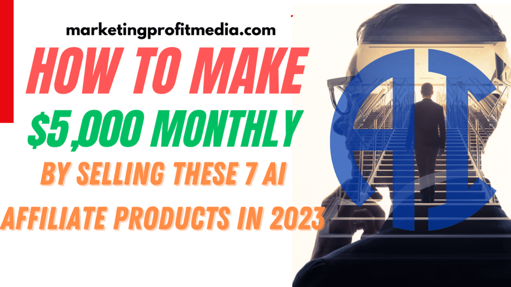 How to Make $5,000 Monthly by Selling These 7 AI Affiliate Products in 2023