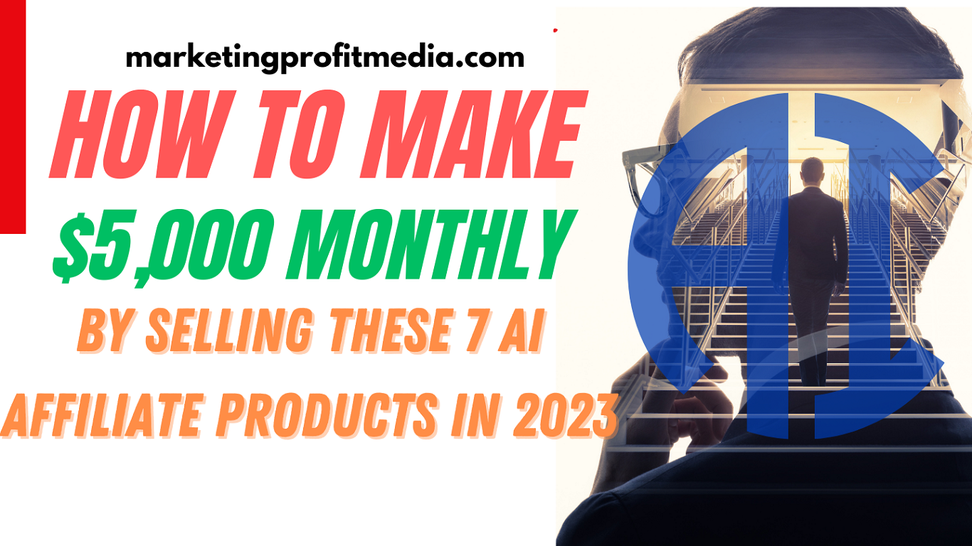 How to Make $5,000 Monthly by Selling These 7 AI Affiliate Products in 2023