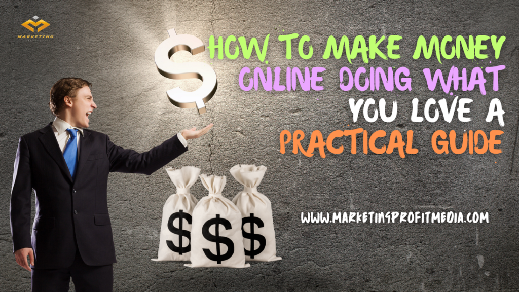 How to Make Money Online Doing What You Love a Practical Guide