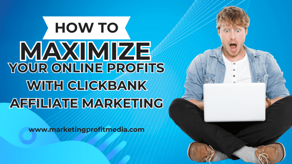 How to Maximize Your Online Profits with Clickbank Affiliate Marketing