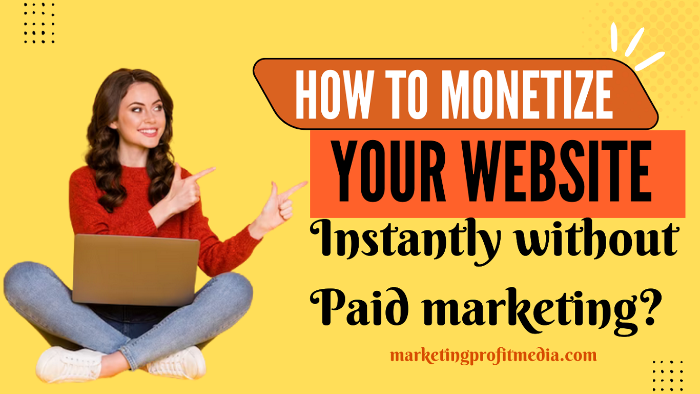 How to Monetize Your Website Instantly without Paid marketing?