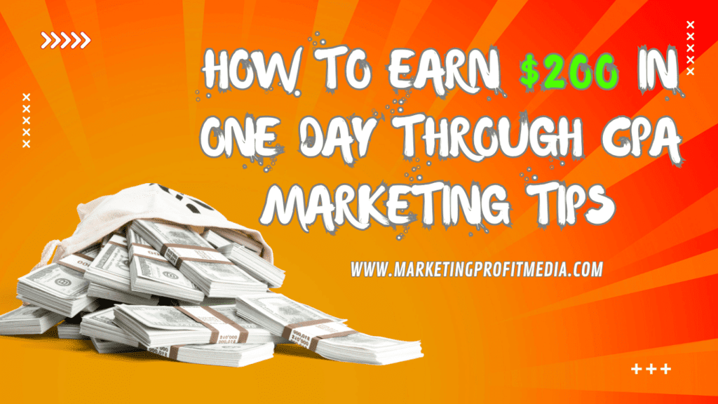 How to earn $200 in one day through CPA marketing tips