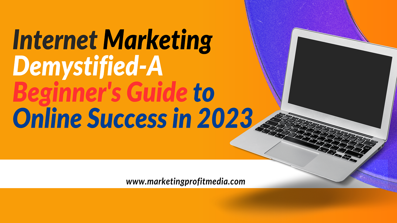 Internet Marketing Demystified-A Beginner's Guide to Online Success in 2023